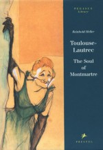 Toulouse-Lautrec: The Soul of Montmartre - Reinhold Heller