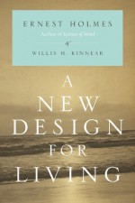 A New Design for Living - Ernest Holmes, Willis H. Kinnear