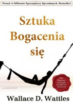 Sztuka Bogacenia Się (Polskie Ksiazki) - Wallace Wattles, Marek Jacenko, Martyna Czerniejewska, Anna Barcikowska, Lian Keys, Katarzyna Bakowska