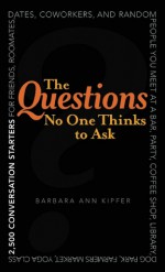 The Questions No One Thinks to Ask: 2500 Conversation Starters for Friends, Roommates, Dates, Coworkers, and Random People You Meet at a Bar, Party, Coffee Shop, Library, Dog Park, Farmers Market, Yoga Class, Subway Station, Music Festival... - Barbara Ann Kipfer