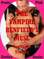 THE VAMPIRE RENFIELD'S MUSE: A Paranormal Erotica Short Story - Cassiopea Trawley