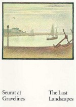 Seurat at Gravelines: The Last Landscapes - Ellen Wardwell Lee, Jonathan Crary, William Butler