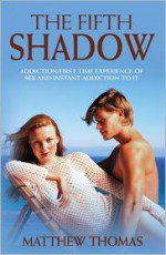 The Fifth Shadow: Addiction/First Time Experience of Sex and Instant Addiction to It. - Matthew Thomas