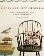 Folk Art Needlepoint: 20 Projects Adapted from Objects in the American Folk Art Museum - Ruth Peltason, Annie Schlechter, Karyn Gerhard