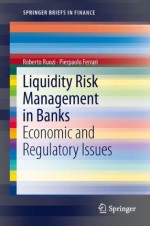 Liquidity Risk Management in Banks: Economic and Regulatory Issues (SpringerBriefs in Finance) - Roberto Ruozi, Pierpaolo Ferrari