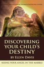 Discovering Your Child's Destiny (Unconventional Homeschooling Guides) - Ellyn Davis