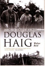 Douglas Haig: Architect of Victory - Walter Reid