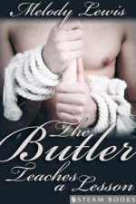 The Butler Teaches a Lesson - A Sexy Historical Victorian-Era Gay M/M Bondage Erotic Story from Steam Books - Melody Lewis, Steam Books