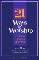 21 Ways to Worship: A Guide to Eucharistic Adoration - Vinny Flynn