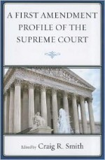 A First Amendment Profile of the Supreme Court - Craig Smith, R. Brandon Anderson, Jennifer Asenas, Katie Gibson