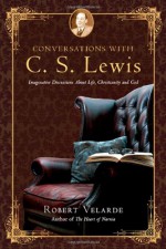 Conversations with C. S. Lewis: Imaginative Discussions About Life, Christianity and God - Robert Velarde