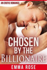 Chosen by the Billionaire - Emma Rose