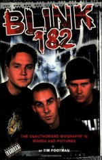 Blink 182: The Unauthorised Biography in Words and Pictures - Tim Footman, Billy Dancer