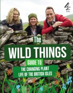 The Wild Things Guide to the Changing Plants of the British Isles - Chris Myers