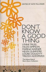 Don't Know A Good Thing: The Asham Award Short Story Collection - Kate Pullinger
