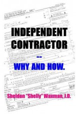 Independent Contractor -- Why and How. - Sheldon "Shelly" Waxman