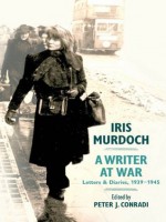 Iris Murdoch, A Writer at War:Letters and Diaries, 1939-1945 - Peter J. Conradi