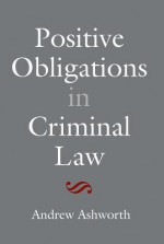 Positive Obligations in Criminal Law - Andrew Ashworth