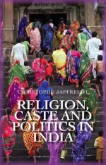 Religion, Caste and Politics in India - Christophe Jaffrelot