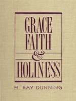 Grace, Faith, Holiness - H. Ray Dunning