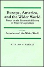 Europe, America, and the Wider World: Volume 2, America and the Wider World: Essays on the Economic History of Western Capitalism - William N. Parker