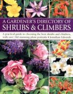 A Gardener's Directory of Shrubs & Climbers: A Practical Guide to Choosing the Best Shrubs and Climbers, with Over 250 Stunning Plant Portraits - Jonathan Edwards