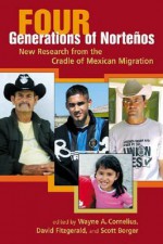 Four Generations of Nortenos: New Research from the Cradle of Mexican Migration - University of California, Scott Borger, David Scott Fitzgerald