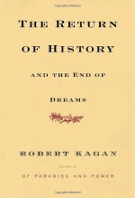 The Return of History and the End of Dreams - Robert Kagan