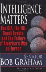 INTELLIGENCE MATTERS: The CIA, the FBI, Saudi Arabia, and the Failure of America's War on Terror - Daniel Robert Graham, Jeff Nussbaum