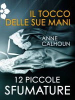 Il tocco delle sue mani - Anne Calhoun, Eleonora Motta