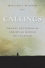 Callings: Twenty Centuries of Christian Wisdom on Vocation - William C. Placher