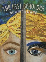 The Last Beholder: Book One - M.E. Wyatt, B. Wynn, Amy Schell