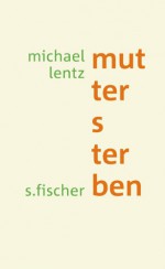 Muttersterben: Prosa - Michael Lentz