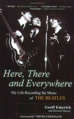 Here, There and Everywhere: My Life Recording the Music of the Beatles - Geoff Emerick, Howard Massey, Elvis Costello