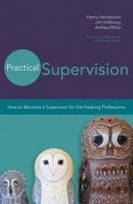 Practical Supervision: How to Become a Supervisor for the Helping Professions - Penny Henderson, Jim Holloway