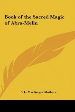 Book of the Sacred Magic of Abra-Melin - S. Liddell MacGregor Mathers