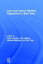 Law and Labour Market Regulation in South East Asia (Routledge Studies in the Growth Economies of Asia) - Sean Cooney, Tim Lindsey, Richard Mitchell, Zhu Ying