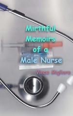 Mirthful Memoirs of a Male Nurse - Vince Migliore