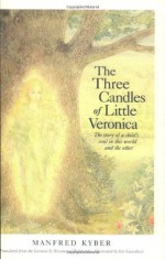 The Three Candles of Little Veronica: The Story of a Child's Soul in This World and the Other - Manfred Kyber