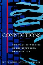 Connections: New Ways of Working in the Networked Organization - Lee Sproull