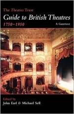 The Theatres Trust Guide to British Theatres 1750-1950 - John Earl, Michael Sell