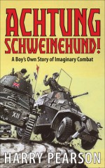 Achtung Schweinehund!: A Boy's Own Story of Imaginary Combat - Harry Pearson