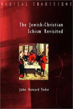 The Jewish-Christian Schism Revisited - John Howard Yoder, John Howard Yonder, Peter Ochs, Michael G. Cartwright