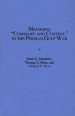 Managing Command and Control in the Persian Gulf War - Mark D. Mandeles, Thomas C. Hone, Sanford S. Terry