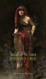 The Call of the Trance - Catherine Clément, Chris Turner