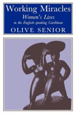 Working Miracles: Women's Lives in the English-Speaking Caribbean - Olive Senior