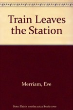 Train Leaves the Station - Eve Merriam, Dale Gottlieb