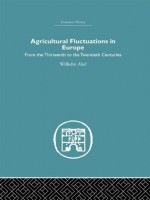 Agricultural Fluctuations in Europe: From the Thirteenth to twentieth centuries (Economic History (Routledge)) - Wilhelm Abel