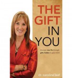 The Gift in You: Discover New Life Through Gifts Hidden in Your Mind - Caroline Leaf