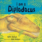 I Am a Diplodocus - Karen Wallace, Mike Bostock